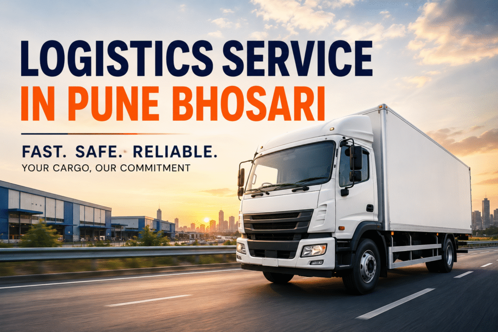 Reliable Logistics Service in Pune Bhosari – Fast, Safe & Affordable Transport Solutions